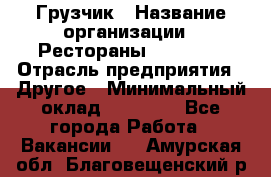 Грузчик › Название организации ­ Рестораны «Hadson» › Отрасль предприятия ­ Другое › Минимальный оклад ­ 15 000 - Все города Работа » Вакансии   . Амурская обл.,Благовещенский р-н